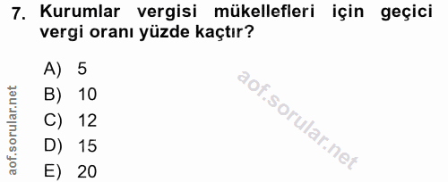 7. soru: Kurumlar vergisi mükellefleri için geçici vergi oranı yüzde kaçtır? A) 5 B) 10 C) 12 D) 15 E) 20