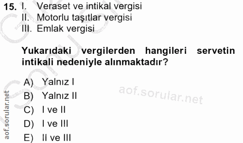 15. soru: 1. Veraset ve intikal vergisi I Motorlu taşıtlar vergisi IlI. Emlak vergisi Yukarıdaki vergilerden hangileri servetin…