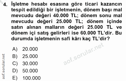 4. soru: Işletme hesabı esasına göre ticari kazancın tespit edildiği bir işletmenin, dönem başı mal mevcudu değeri 40.000 TL;…