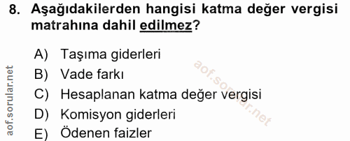 8. soru: Aşağıdakilerden hangisi katma değer vergisi matrahına dahil edilmez? A) Taşıma giderleri B) Vade farkı C) Hesaplanan…
