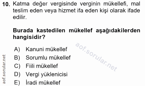 10. soru: Katma değer vergisinde verginin mükellefi, mal teslim eden veya hizmet ifa eden kişi olarak ifade edilir. Burada kast…