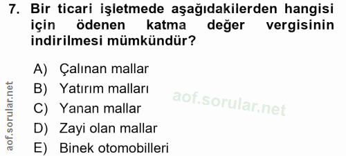 7. soru: Bir ticari işletmede aşağıdakilerden hangisi için ödenen katma değer vergisinin indirilmesi mümkündür? A) Çalınan mal…