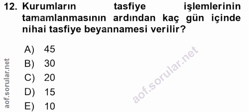 12. soru: Kurumların tasfiye işlemlerinin tamamlanmasının ardından kaç gün içinde nihai tasfiye beyannamesi verilir? A) 45 B) 3…