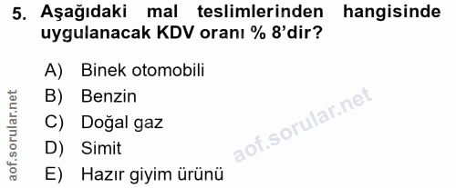 5. soru: Aşağıdaki mal teslimlerinden hangisinde uygulanacak KDV oranı % 8'dir? A) Binek otomobili B) Benzin C) Doğal gaz D) S…
