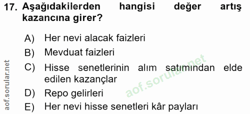 17. soru: Aşağıdakilerden hangisi değer artış kazancına girer? A) Her nevi alacak faizleri B) Mevduat faizleri C) Hisse senetle…
