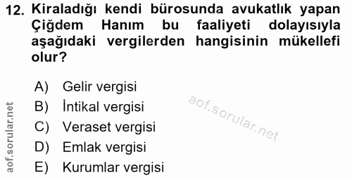 12. soru: Kiraladığı kendi bürosunda avukatlık yapan Çiğdem Hanım bu faaliyeti dolayısıyla aşağıdaki vergilerden hangisinin mük…