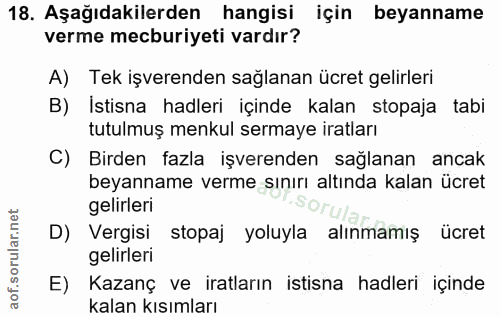 18. soru: Aşağıdakilerden hangisi için beyanname verme mecburiyeti vardır? A) Tek işverenden sağlanan ücret gelirleri B) İstisn…