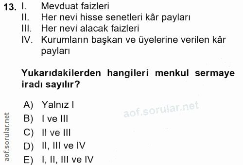 13. soru: I. Mevduat faizleri II. Her nevi hisse senetleri kår payları IlI. Her nevi alacak faizleri V. Kurumların başkan ve üy…