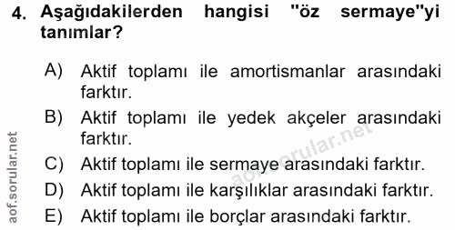 4. soru: Aşağıdakilerden hangisi "öz sermaye"yi tanımlar? A) Aktif toplamı ile amortismanlar arasındaki farktır. B) Aktif topl…