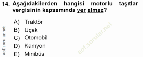 14. soru: Aşağıdakilerden hangisi motorlu taşıtlar vergisinin kapsamında yer almaz? A) Traktor B) Uçak C) Otomobil D) Kamyon E)…