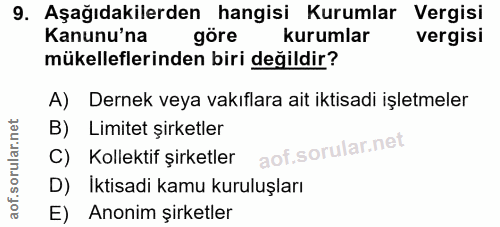 9. soru: Aşağıdakilerden hangisi Kurumlar Vergisi Kanunu'na göre kurumlar vergisi mükelleflerinden biri değildir? A) Dernek ve…