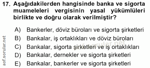 17. soru: Aşağıdakilerden hangisinde banka ve sigorta muameleleri vergisinin yasal yükümlüleri birlikte ve doğru olarak verilmi…