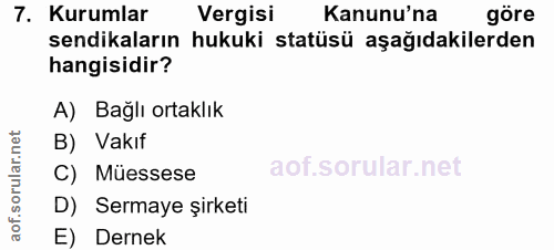 7. soru: Kurumlar Kurulaların Vergki statüsi agaidakileröre Vergisi Kanunu'na hangisidir? A) Bağlı ortaklık B) Vakıf rular. C)…