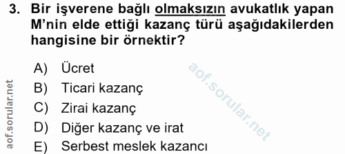 3. soru: Bir işverene bağlı olmaksızın avukatlık yapan M'nin elde ettiği kazanç türü aşağıdakilerden hangisine bir örnektir? A…