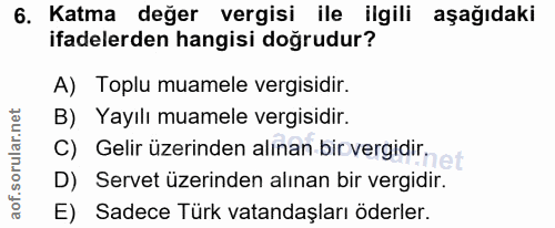 6. soru: Katma değer vergisi ile ilgili aşağıdaki ifadelerden hangisi doğrudur? A) Toplu muamele vergisidir. B) Yayılı muamele…