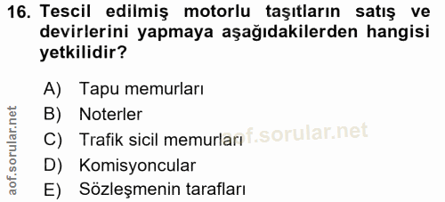 16. soru: Tescil edilmiş motorlu taşıtların satış ve devirlerini yapmaya aşağıdakilerden hangisi yetkilidir? A) Tapu memurları…