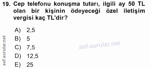 19. soru: Cep telefonu konuşma tutarı, ilgili ay 50 TL olan bir kişinin ödeyeceğiözel iletişim vergisi kaç TL'dir? A) 2,5 B) 5…