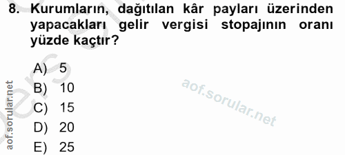 8. soru: Kurumların, dağıtılan kâr payları üzerinden yapacakları gelir vergisi stopajinin oranı yüzde kaçtır? A) 5 B) 10 C) 15…