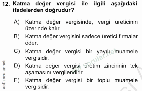 12. soru: Katma değer vergisi ile ilgili aşağıdaki ifadelerden doğrudur? A) Katma değer vergisinde, vergi üreticinin üzerinde k…