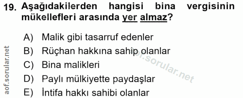 19. soru: Aşağıdakilerden hangisi bina vergisinin mükellefleri arasında yer almaz? A) Malik gibi tasarruf edenler B) Rüçhan hak…