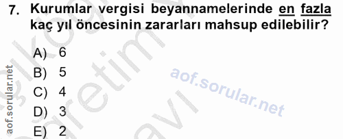 7. soru: Kurumlar vergisi beyannamelerinde en fazla kaç yıl öncesinin zararları mahsup edilebilir? A) 6 B) 5 C) 4 D) 3 E) 2
