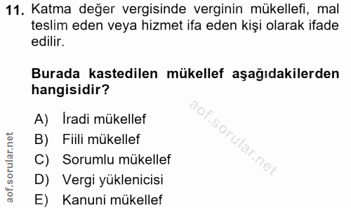 11. soru: Katma değer vergisinde verginin mükellefi, mal teslim eden veya hizmet ifa eden kişi olarak ifade edilir. Burada kast…