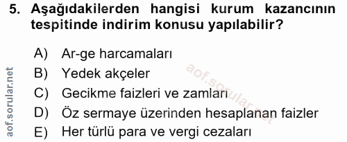 5. soru: Aşağıdakilerden hangisi kurum kazancının tespitinde indirim konusu yapılabilir? A) Ar-ge harcamaları B) Yedek akçeler…