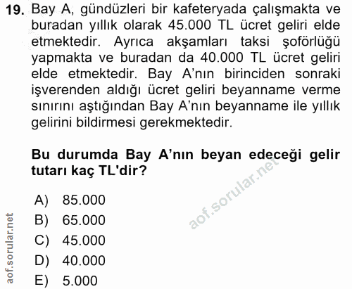 19. soru: Bay A, gündüzleri bir kafeteryada çalışmakta ve buradan yıllık olarak 45.000 TL ücret geliri elde etmektedir. Ayrıca…