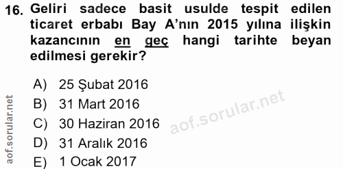 16. soru: Geliri sadece basit usulde tespit edilen ticaret erbabı Bay A'nın 2015 yılına ilişkin kazancının en geç hangi tarihte…
