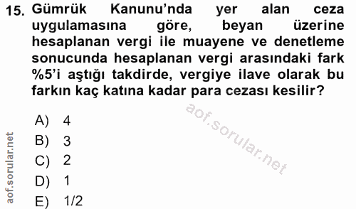15. soru: Gümrük Kanunu'nda yer alan ceza uygulamasına göre, beyan üzerine hesaplanan vergi ile muayene ve denetleme sonucunda…