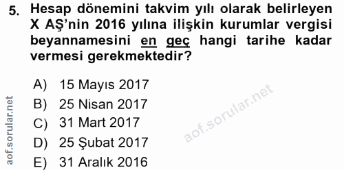 5. soru: Hesap dönemini takvim yılı olarak belirleyen X AŞ'nin 2016 yılına ilişkin kurumlar vergisi beyannamesini en geç hangi…