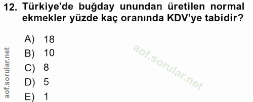 12. soru: Türkiye'de buğday unundan üretilen normal ekmekler yüzde kaç oranında KDV'ye tabidir? A) 18 B) 10 C) 8 D) 5 E) 1
