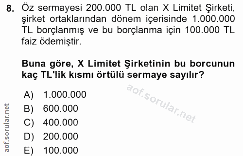 8. soru: Öz sermayesi 200.000 TL olan X Limitet Şırketı. şirket ortaklarından dönem içerisinde 1.000.000 TL borçlanmış ve bu b…