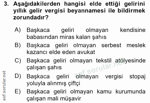 3. soru: Aşağıdakilerden hangisi elde ettiği gelirini yıllık gelir vergisi beyannamesi ile bildirmek zorundadır? A) Başkaca ge…