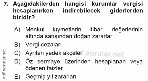 7. soru: Aşağıdakilerden hangisi kurumlar vergisi hesaplanırken indirebilecek giderlerden biridir? A) Menkul kıymetlerin itiba…