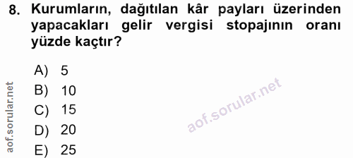 8. soru: Kurumların, dağıtılan kâr payları üzerinden yapacakları gelir vergisi stopajinin oranı yüzde kaçtır? A) 5 B) 10 C) 15…