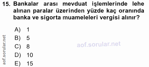 15. soru: Bankalar arası mevduat işlemlerinde lehe alınan paralar üzerinden yüzde kaç oranında banka ve sigorta muameleleri ver…