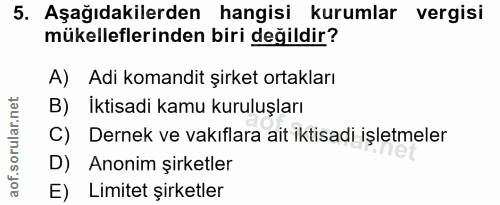 5. soru: Aşağıdakilerden hangisi kurumlar vergisi mükelleflerinden biri değildir? A) Adi komandit şirket ortakları B) Iktisadi…
