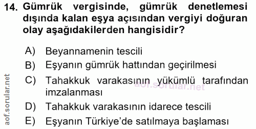 14. soru: Gümrük vergisinde, gümrük denetlemesi dışında kalan eşya açısından vergiyi doğuran olay aşağıdakilerden hangisidir? A…