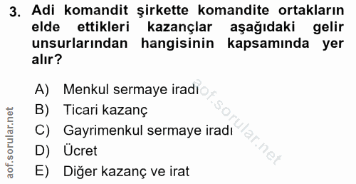3. soru: Adi komandit şirkette komandite ortakların elde ettikleri kazançlar aşağıdaki gelir unsurlarından hangisinin kapsamın…