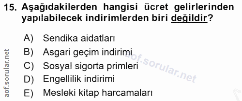 15. soru: Aşağıdakilerden hangisi ücret gelirlerinden yapılabilecek indirimlerden biri değildir? A) Sendika aidatları B) Asgari…