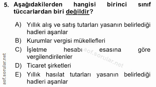5. soru: Aşağıdakilerden hangisi birinci sinif tüccarlardan biri değildir? A) Yıllık alış ve satış tutarları yasanın belirledi…