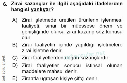 6. soru: Zirai kazançlar ile ilgili aşağıdaki ifadelerden hangisi yanlıştır? A) Zirai işletmede üretilen ürünlerin işlenmesi f…