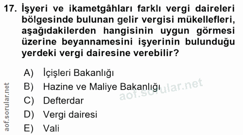 17. soru: İşyeri ve ikametgâhları farklı vergi daireleri bölgesinde bulunan gelir vergisi mükellefleri, aşağıdakilerden hangisi…