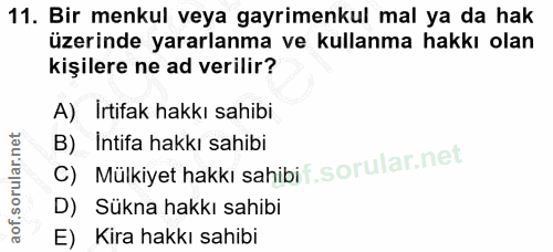 11. soru: Bir menkul veya gayrimenkul mal ya da hak üzerinde yararlanma ve kullanma hakkı olan kişilere ne ad verilir? A) Irtif…