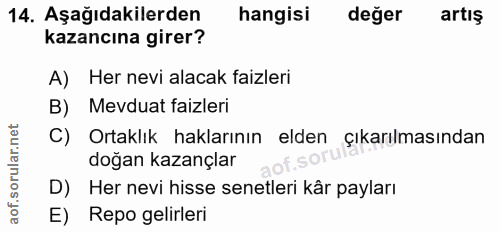 14. soru: Aşağıdakilerden hangisi değer artış kazancına girer? A) Her nevi alacak faizleri B) Mevduat faizleri C) Ortaklık hakl…