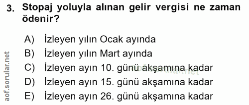 3. soru: Stopaj yoluyla alınan gelir vergisi ne zaman ödenir? A) İzleyen yılın Ocak ayında B) İzleyen yılın Mart ayında C) İzl…