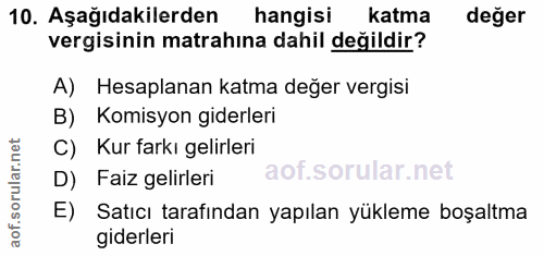 10. soru: Aşağıdakilerden hangisi katma değer vergisinin matrahına dahil değildir? A) Hesaplanan katma değer vergisi B) Komisyo…