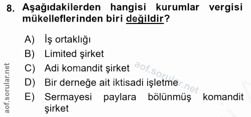 8. soru: Aşağıdakilerden hangisi kurumlar vergisi mükelleflerinden biri değildir? A) Iş ortaklığı B) Limited şirket C) Adi kom…