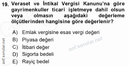 19. soru: Veraset ve intikal Vergisi Kanunu'na göre gayrimenkuller ticari işletmeye dahil olsun veya olmasın aşağıdaki değerlem…
